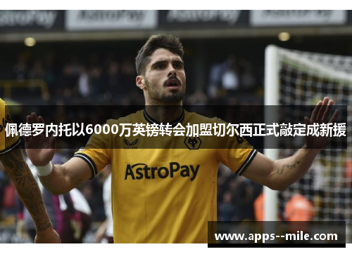 佩德罗内托以6000万英镑转会加盟切尔西正式敲定成新援